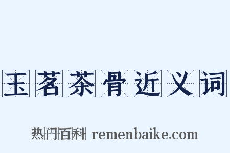 玉茗茶骨近义词是什么意思的图片